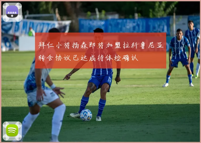 拜仁小将扬森即将加盟拉科鲁尼亚转会协议已达成待体检确认