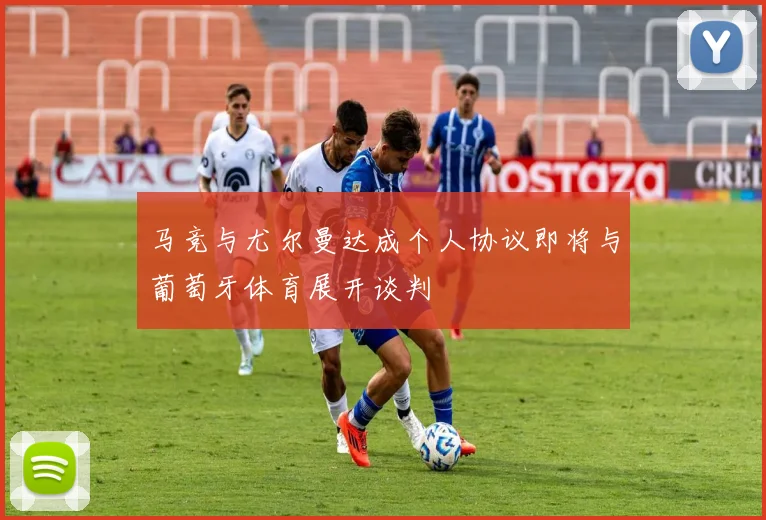 马竞与尤尔曼达成个人协议即将与葡萄牙体育展开谈判