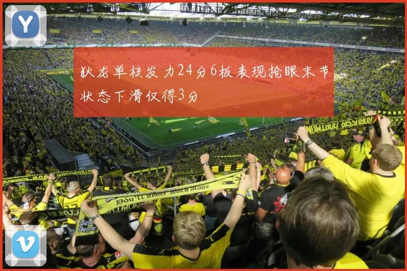 狄龙单核发力24分6板表现抢眼末节状态下滑仅得3分