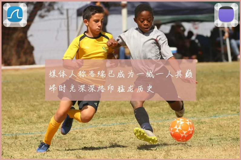 媒体人称洛瑞已成为一城一人其巅峰时光深深烙印猛龙历史